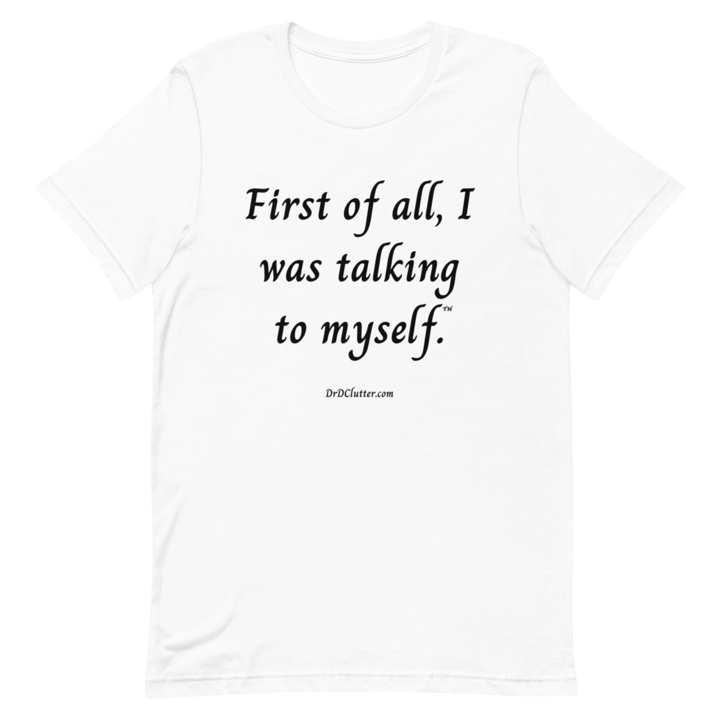 First of all, I was talking to myself™.-Unisex Premium T-Shirt