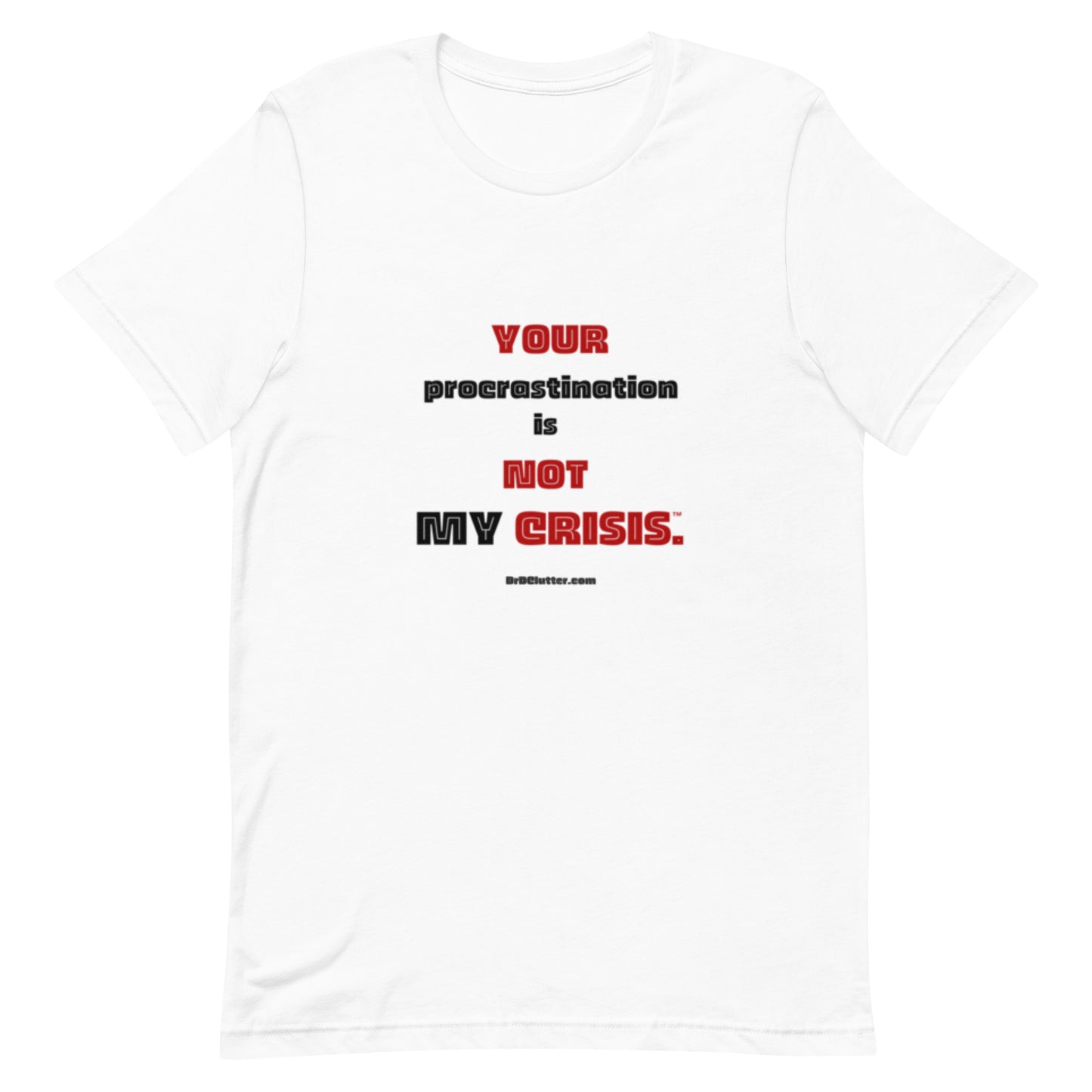Your Procrastination is NOT MY CRISIS™-Unisex Premium T-Shirt