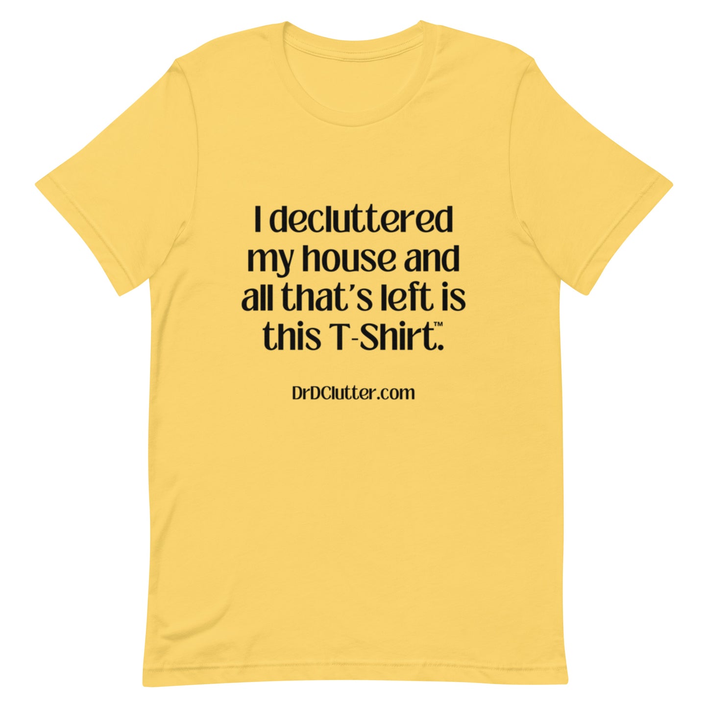 I decluttered my house and all that's left is this T-Shirt™.-Unisex Premium T-Shirt
