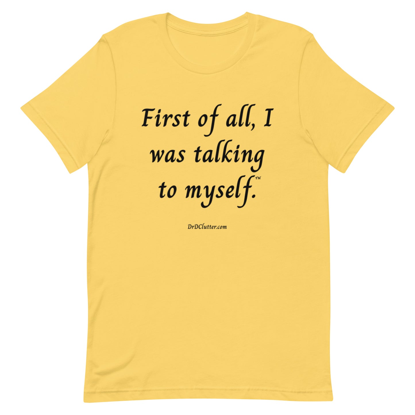 First of all, I was talking to myself™.-Unisex Premium T-Shirt
