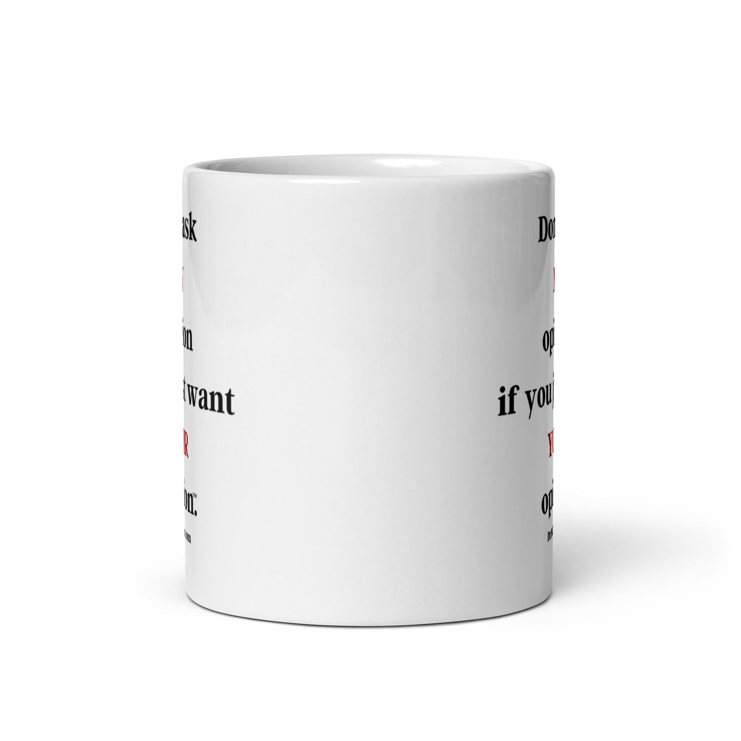 Don't ask MY opinion if you just want YOUR opinion™.-Mug 11 oz or 15 oz