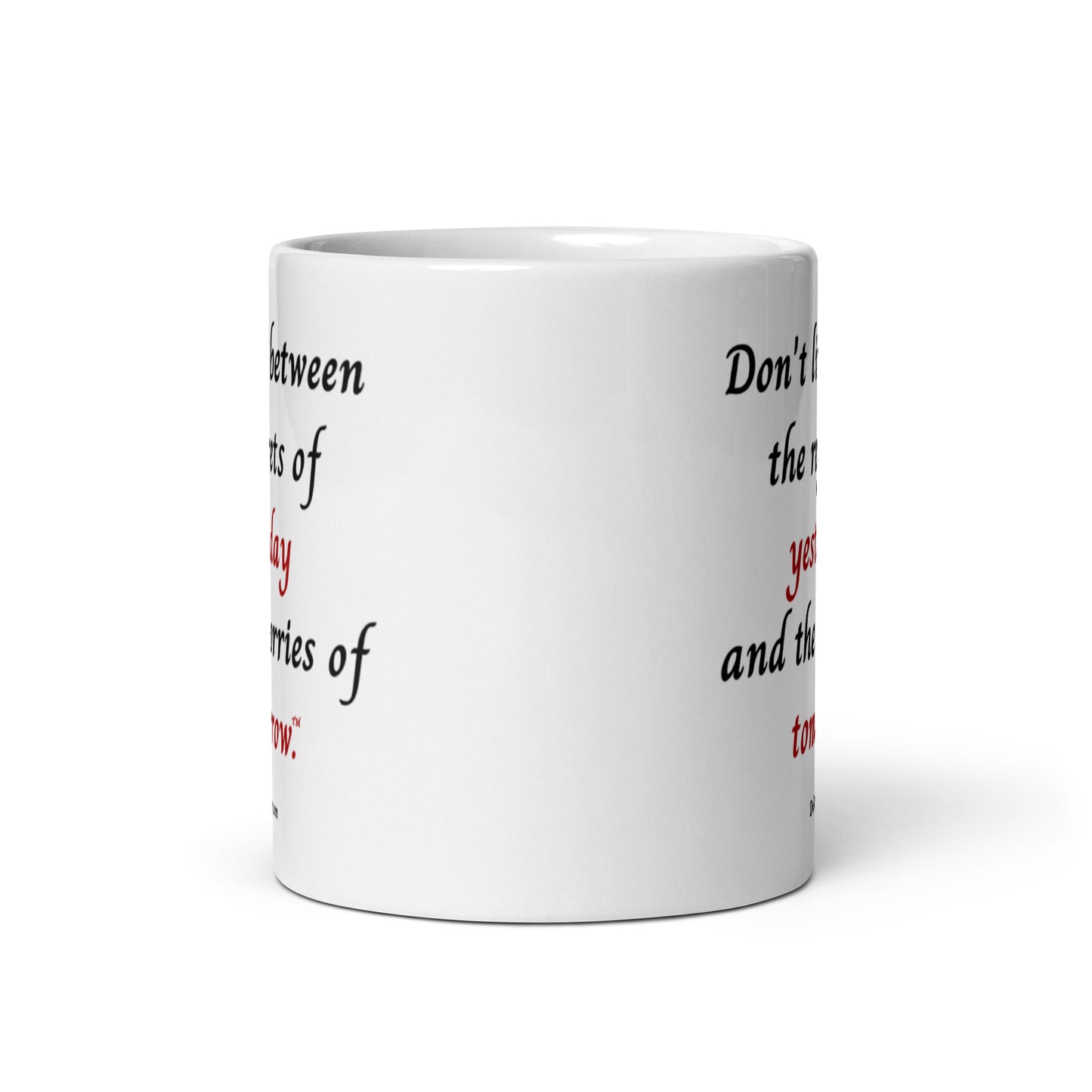 Don't live between the regrets of yesterday and the worries of tomorrow™.-Mug 11 oz or 15 oz