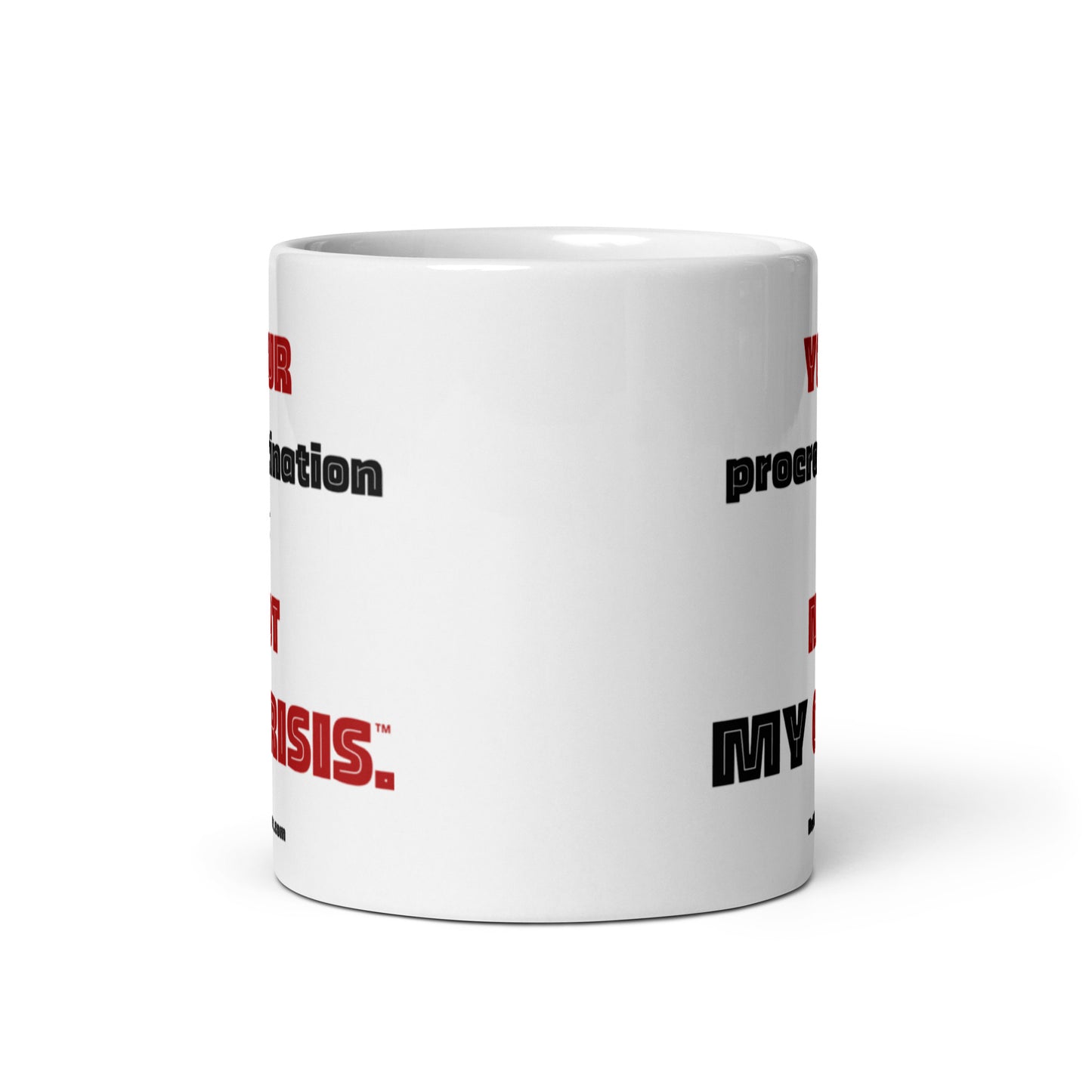 Your procrastination is NOT MY CRISIS™.-Mug 11 oz or 15 oz