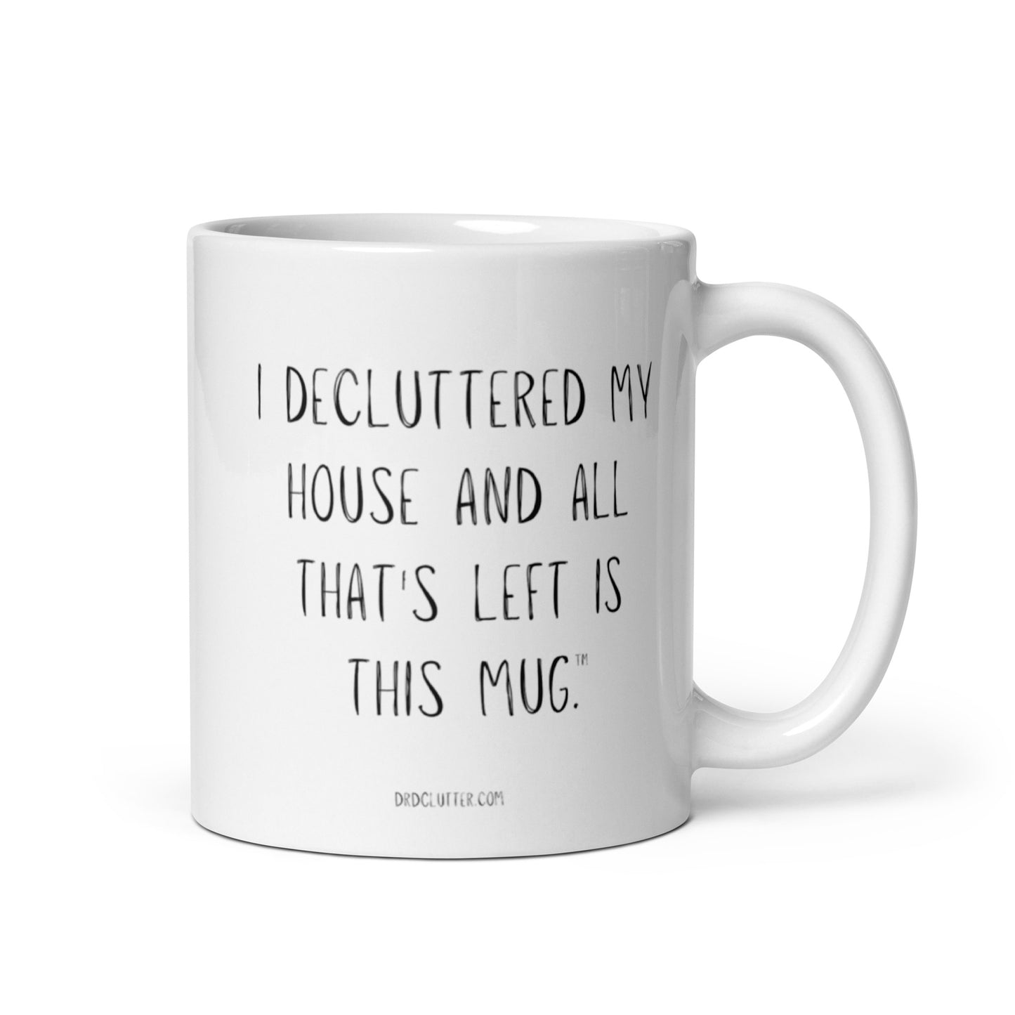 I DECLUTTERED MY HOUSE AND ALL THAT'S LEFT IS THIS MUG™.-Mug 11 oz or 15 oz