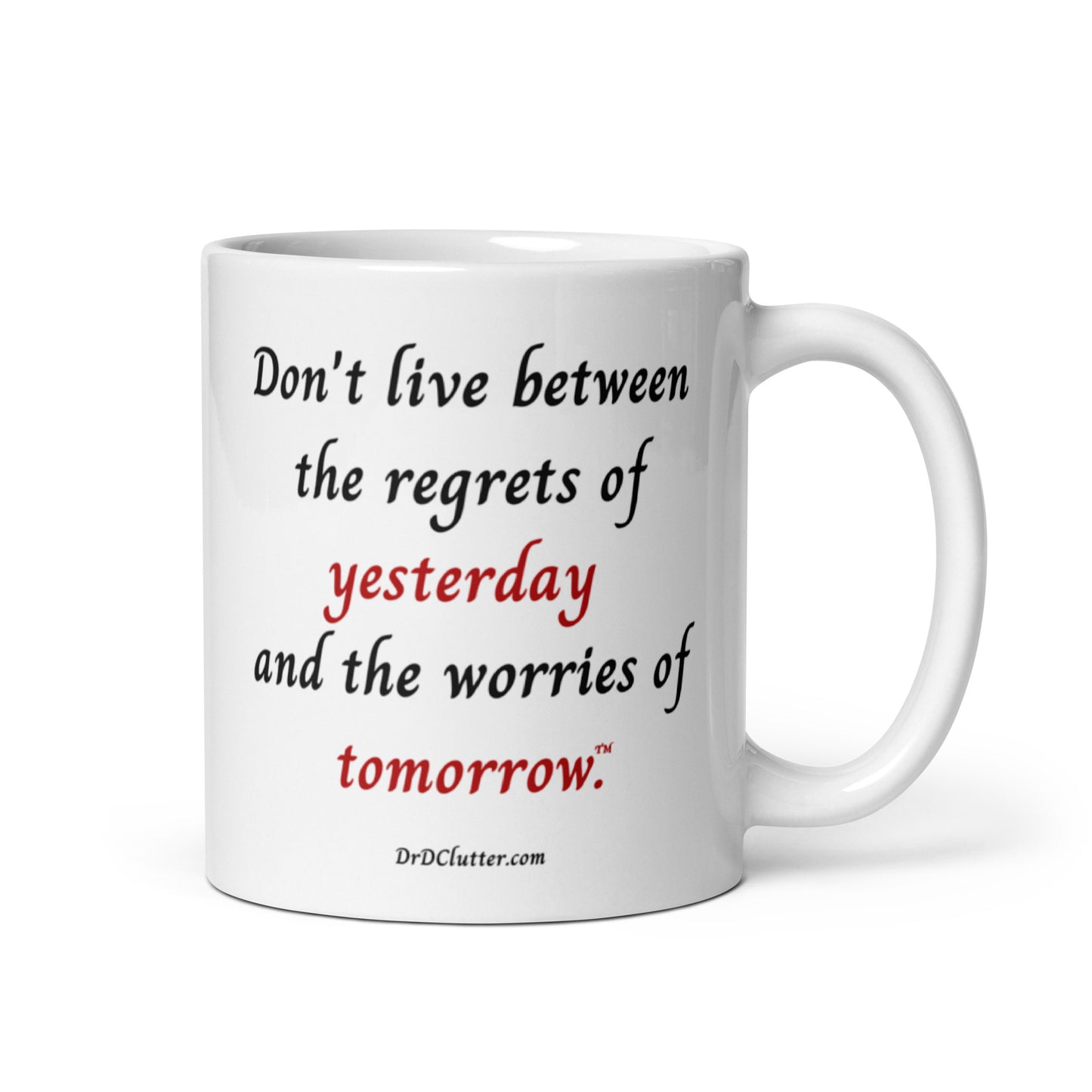 Don't live between the regrets of yesterday and the worries of tomorrow™.-Mug 11 oz or 15 oz