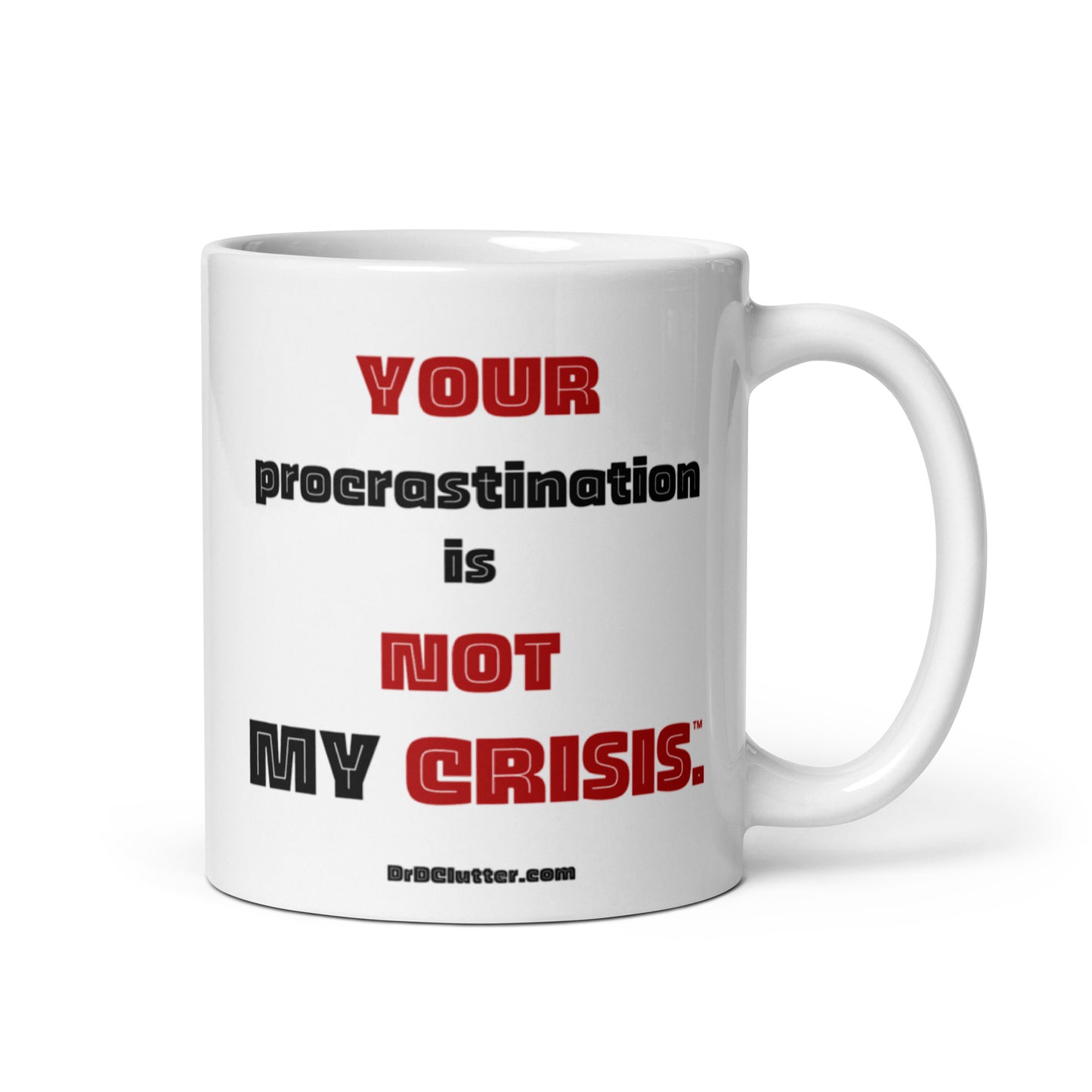 Your procrastination is NOT MY CRISIS™.-Mug 11 oz or 15 oz