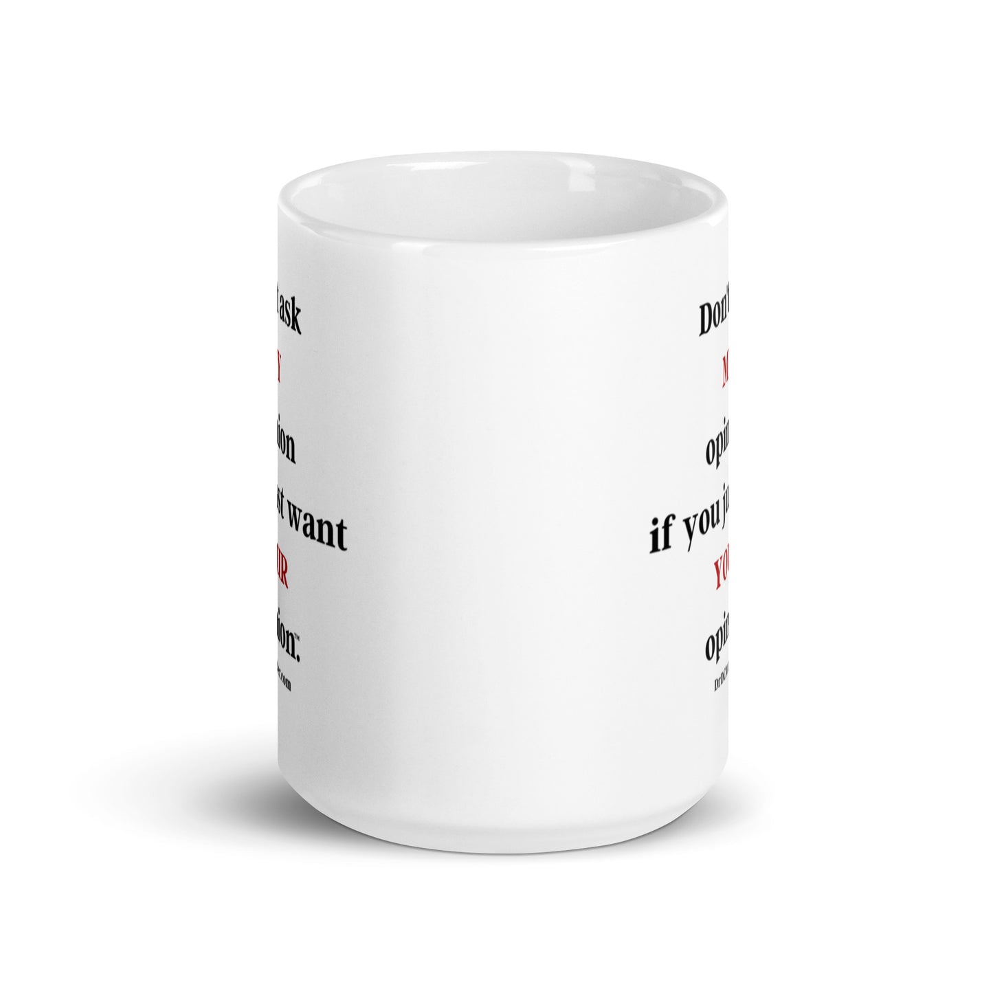 Don't ask MY opinion if you just want YOUR opinion™.-Mug 11 oz or 15 oz