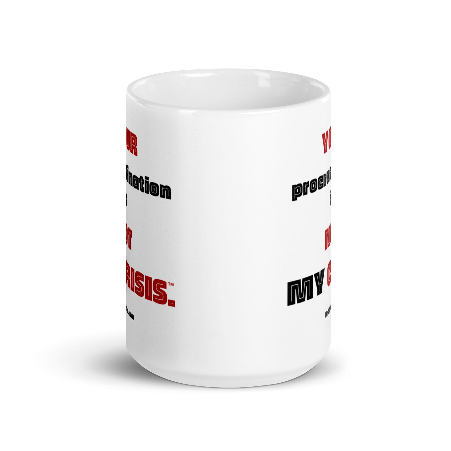 Your procrastination is NOT MY CRISIS™.-Mug 11 oz or 15 oz