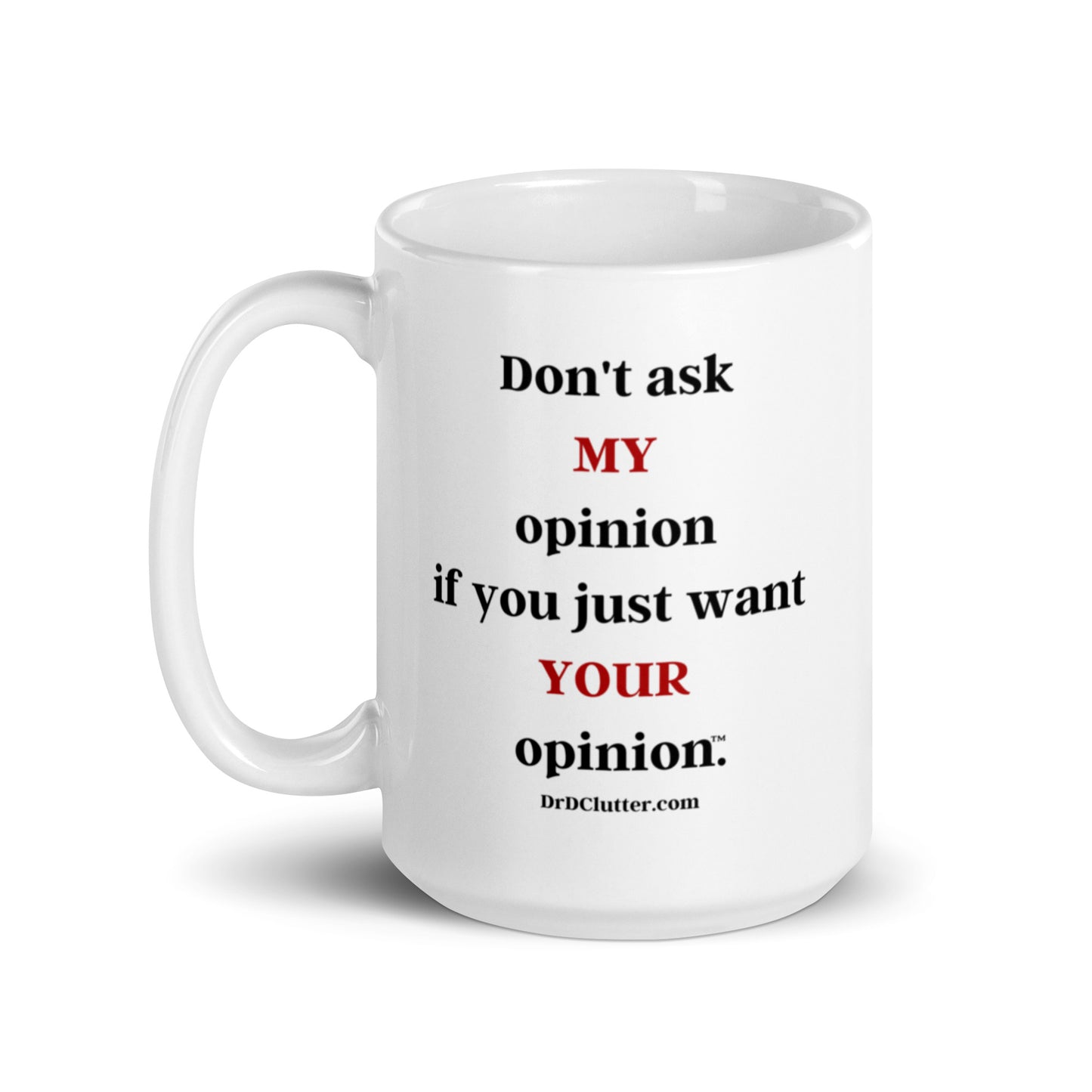 Don't ask MY opinion if you just want YOUR opinion™.-Mug 11 oz or 15 oz