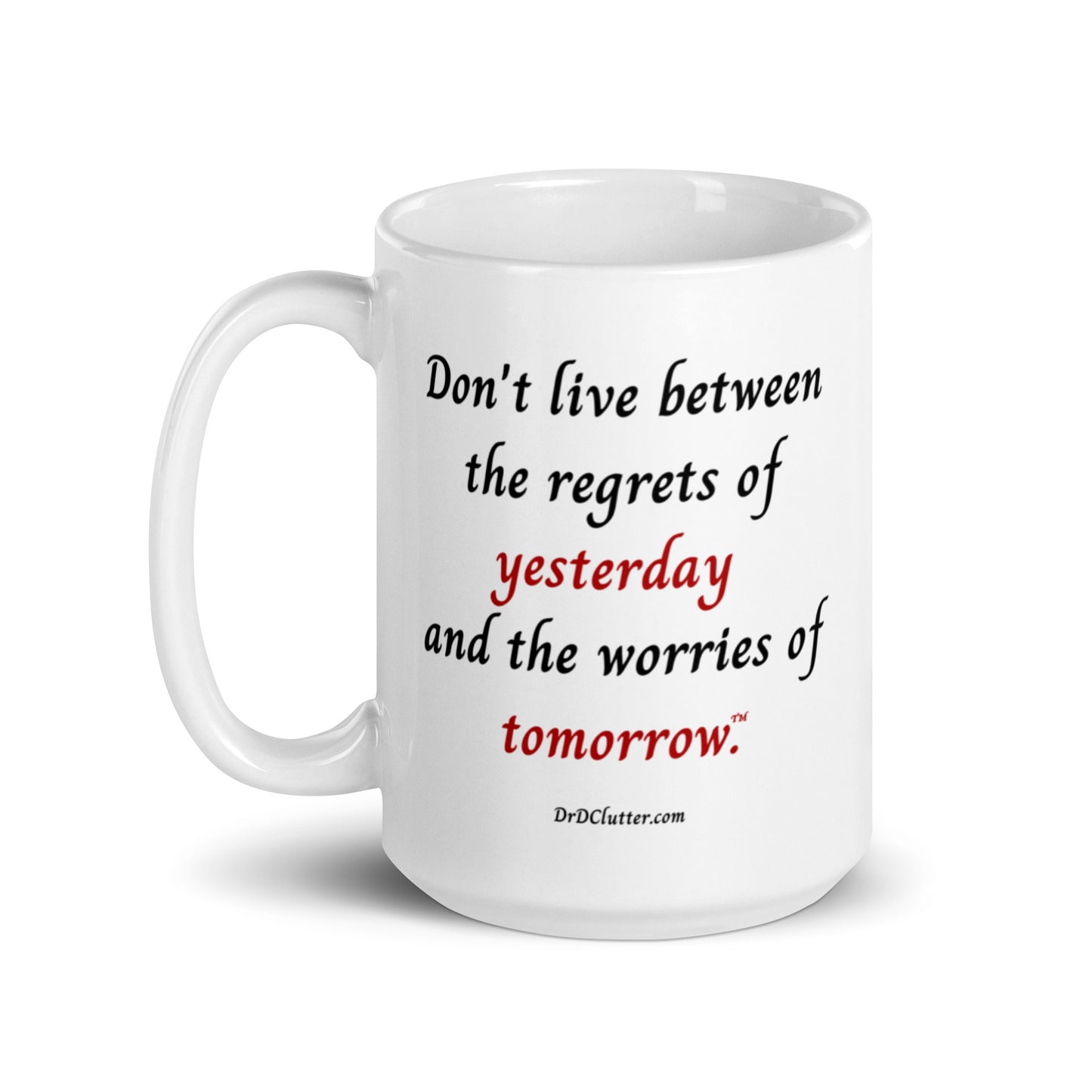 Don't live between the regrets of yesterday and the worries of tomorrow™.-Mug 11 oz or 15 oz