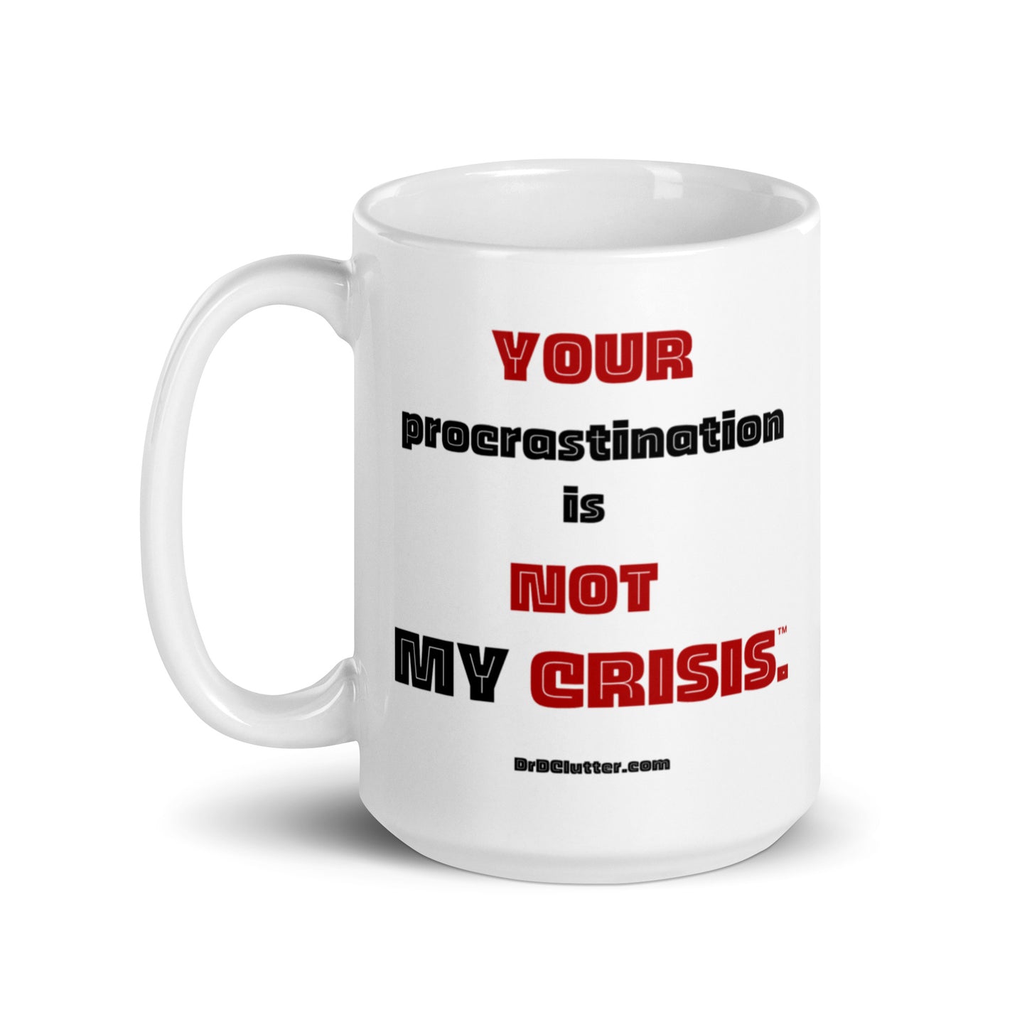 Your procrastination is NOT MY CRISIS™.-Mug 11 oz or 15 oz