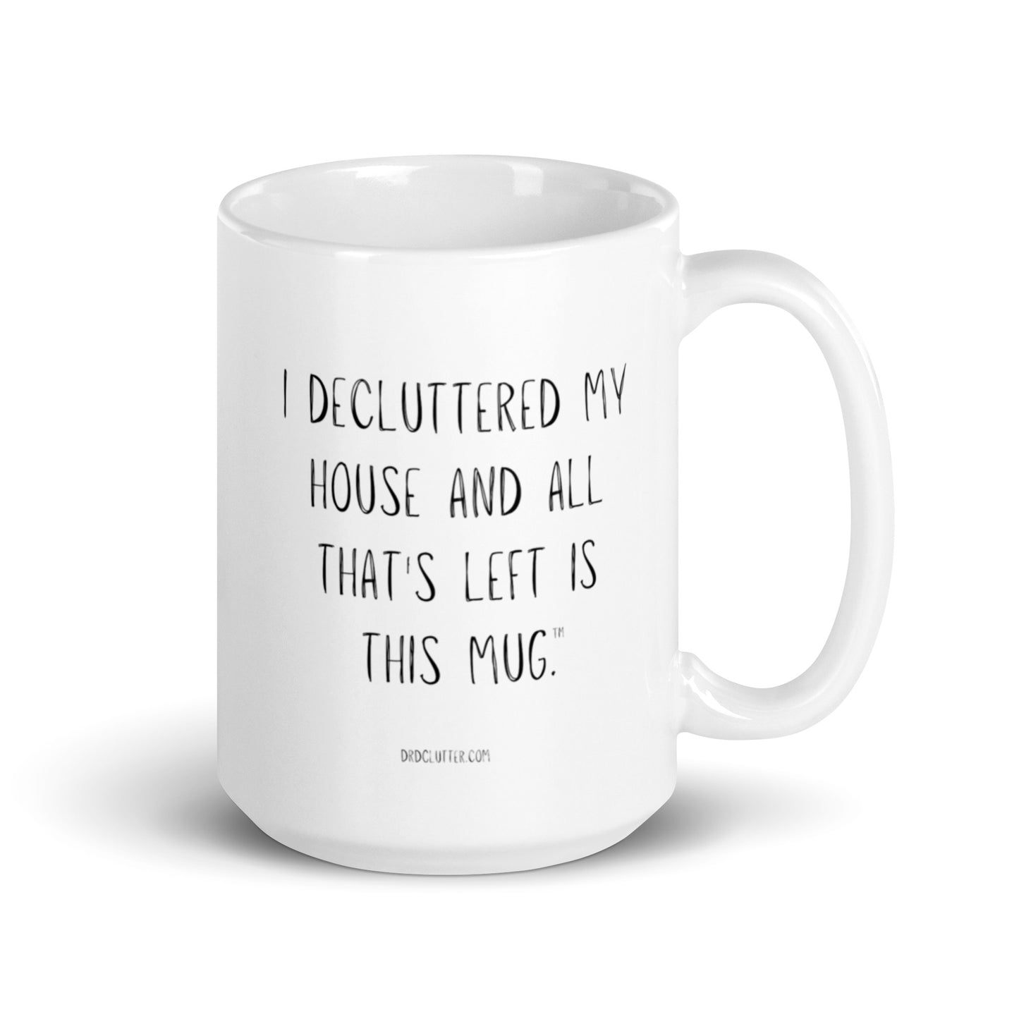 I DECLUTTERED MY HOUSE AND ALL THAT'S LEFT IS THIS MUG™.-Mug 11 oz or 15 oz