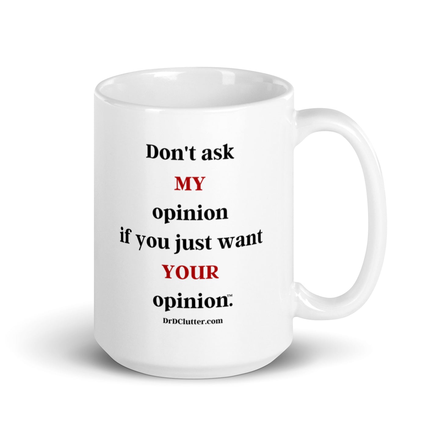 Don't ask MY opinion if you just want YOUR opinion™.-Mug 11 oz or 15 oz