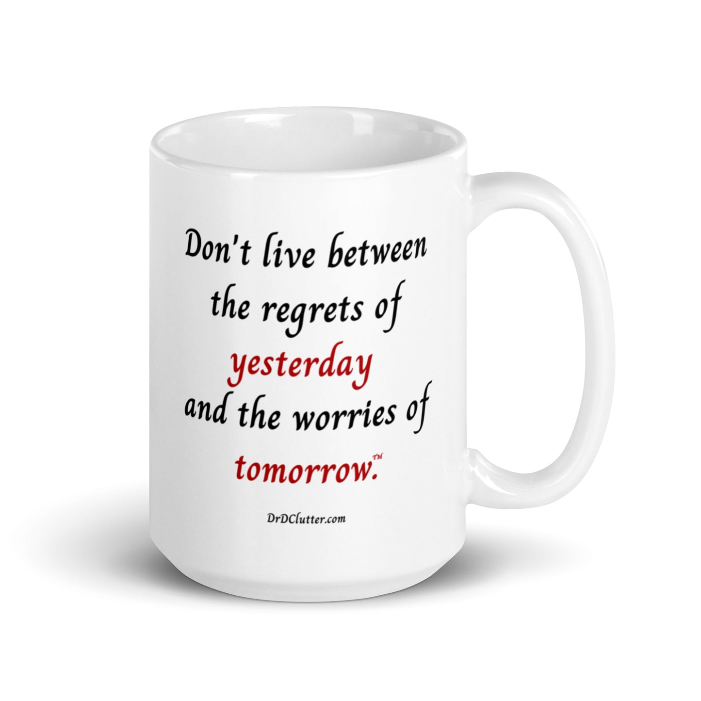 Don't live between the regrets of yesterday and the worries of tomorrow™.-Mug 11 oz or 15 oz