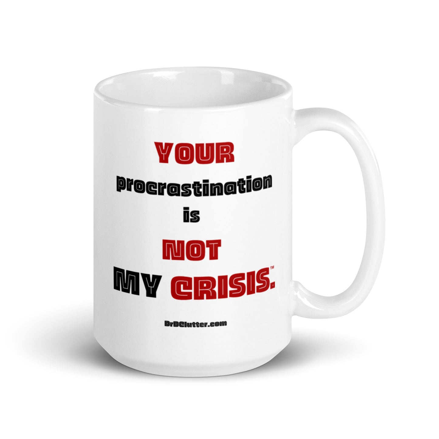 Your procrastination is NOT MY CRISIS™.-Mug 11 oz or 15 oz