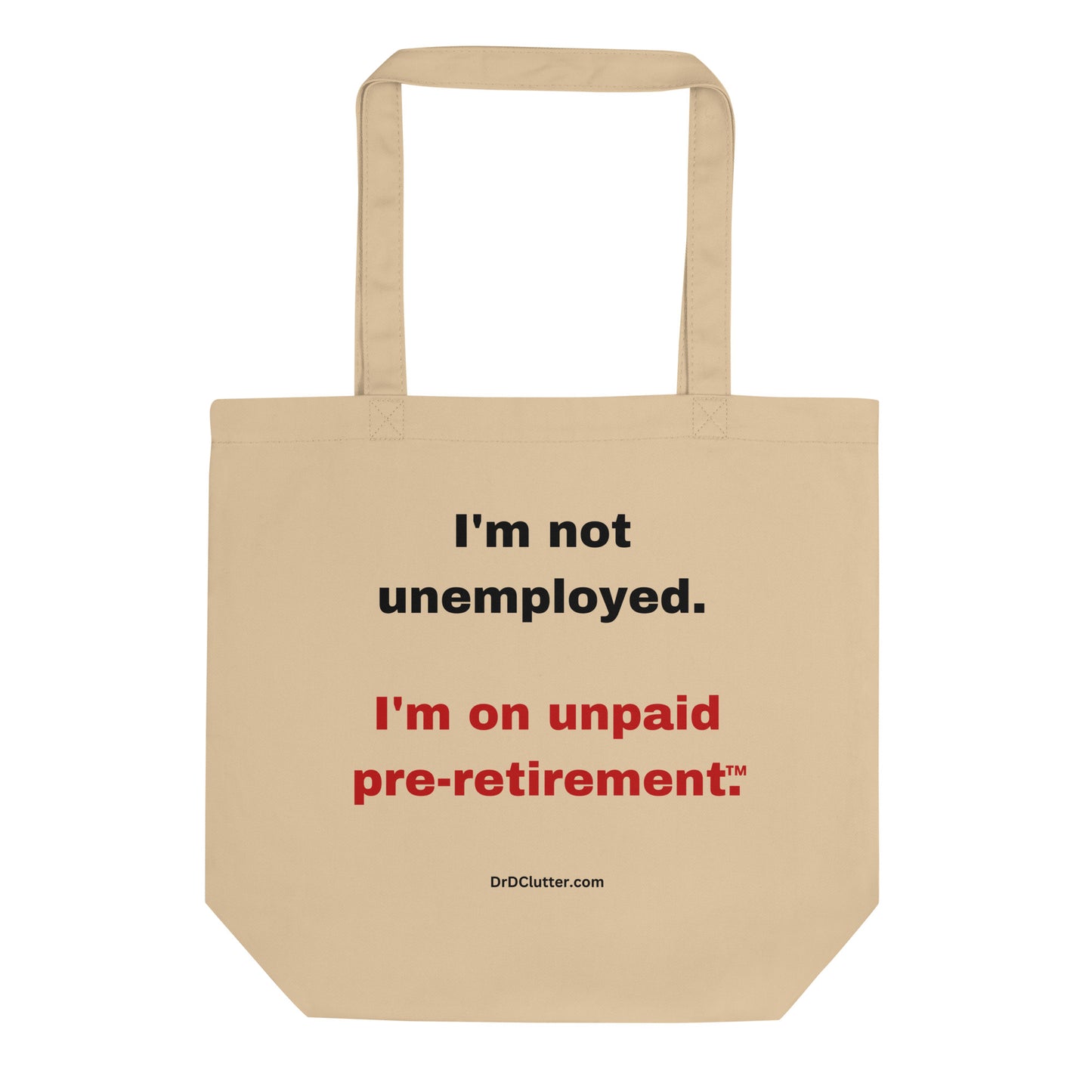 I'm not unemployed. I'm on unpaid pre-retirement™.-Eco Tote Bag
