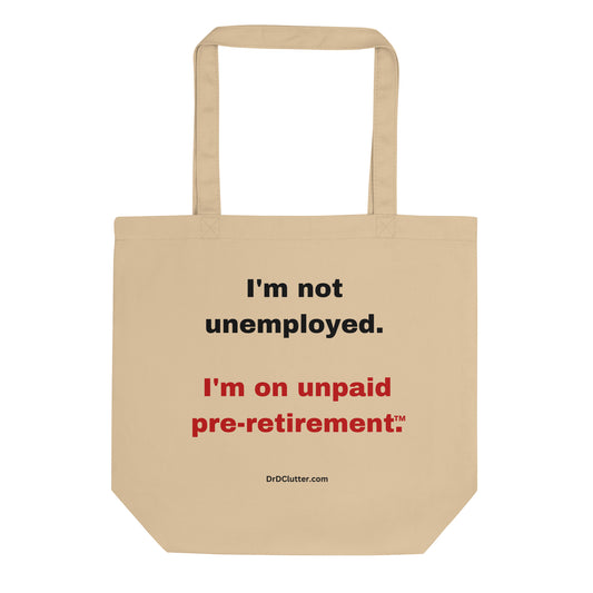 I'm not unemployed. I'm on unpaid pre-retirement™.-Eco Tote Bag