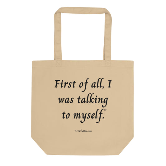 First of all, I was talking to myself™.-Eco Tote Bag