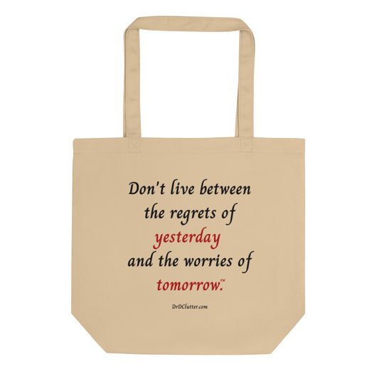Don't live between the regrets of yesterday and the worries of tomorrow™.-Eco Tote Bag