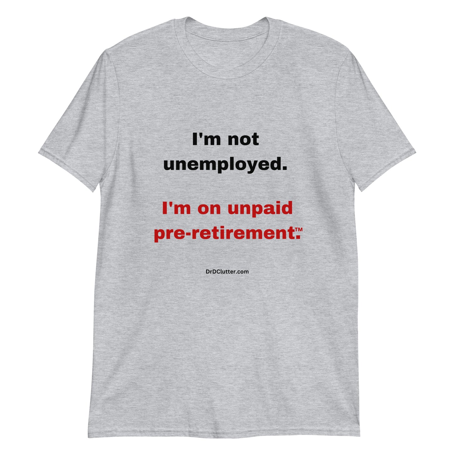 I'm not unemployed, I'm on unpaid pre-retirement™.-Unisex Classic T-Shirt