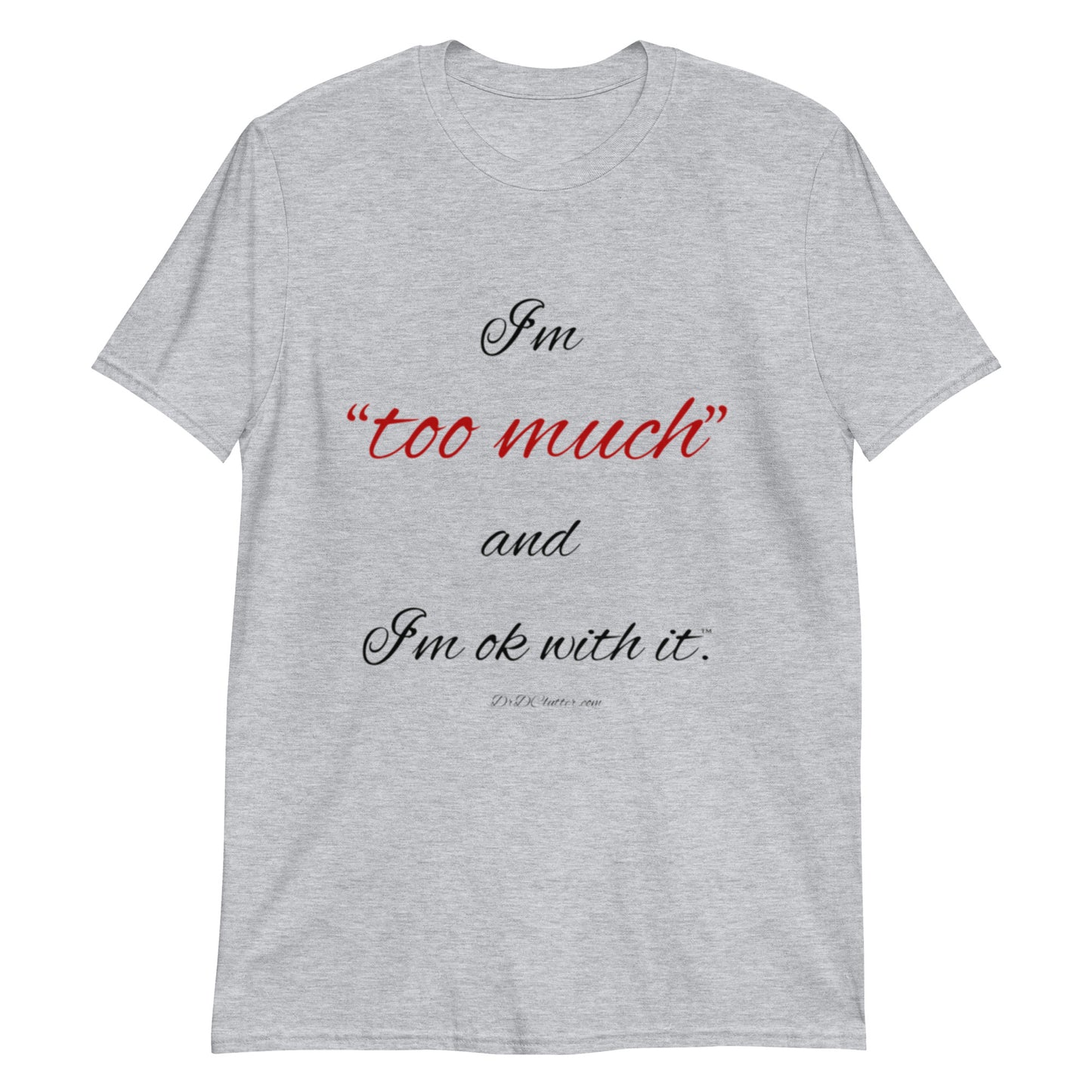 I'm "too much" and I'm ok with it™.-Unisex Classic T-Shirt