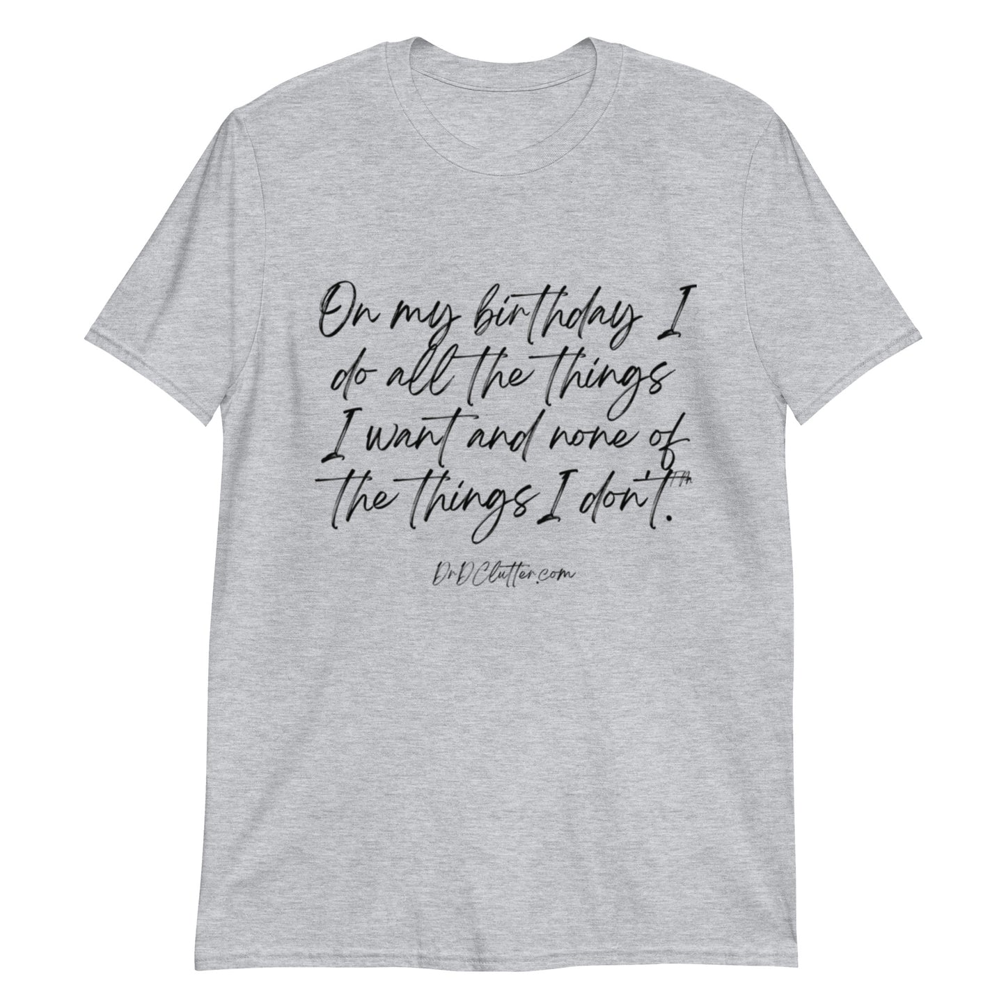On my birthday I do all the things I want and none of the things I don't™.-Unisex Classic T-Shirt