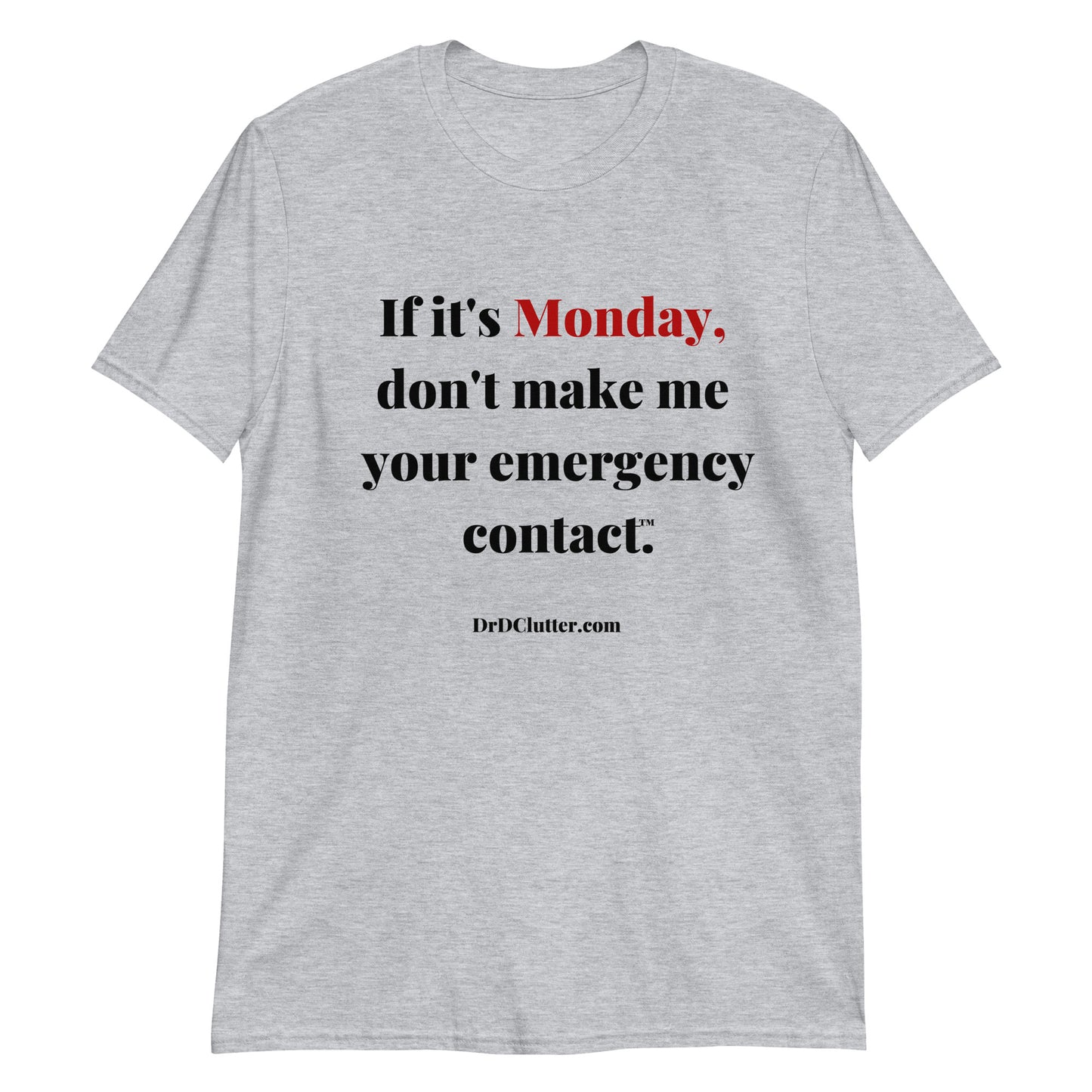 If it's Monday, don't make me your emergency contact™.-Unisex Classic T-Shirt
