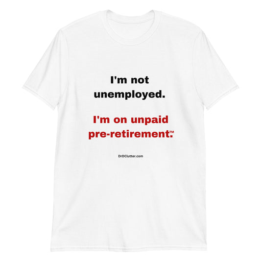 I'm not unemployed, I'm on unpaid pre-retirement™.-Unisex Classic T-Shirt