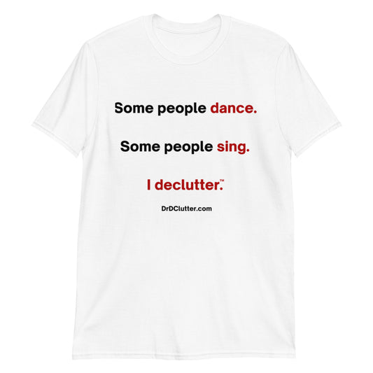Some people dance. Some people sing. I declutter™.-Unisex Classic T-Shirt