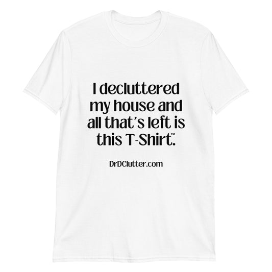 I decluttered my house and all that's left is this T-Shirt™.-Unisex Classic T-Shirt