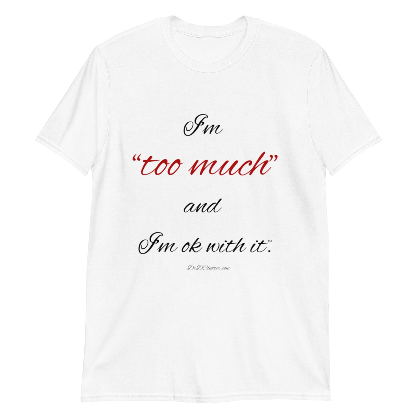 I'm "too much" and I'm ok with it™.-Unisex Classic T-Shirt