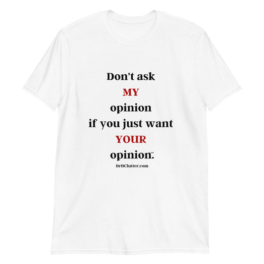 Don't ask MY opinion if you just want YOUR opinion™.-Unisex Classic T-Shirt