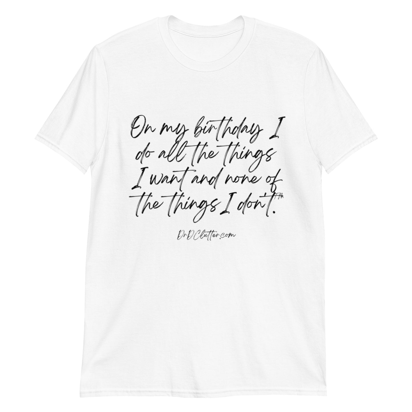 On my birthday I do all the things I want and none of the things I don't™.-Unisex Classic T-Shirt