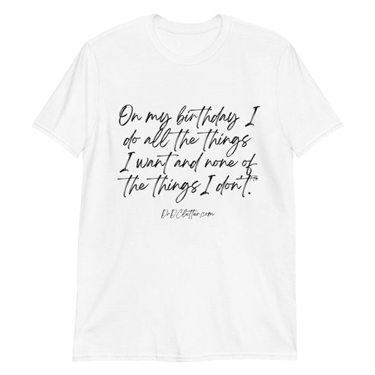 On my birthday I do all the things I want and none of the things I don't™.-Unisex Classic T-Shirt