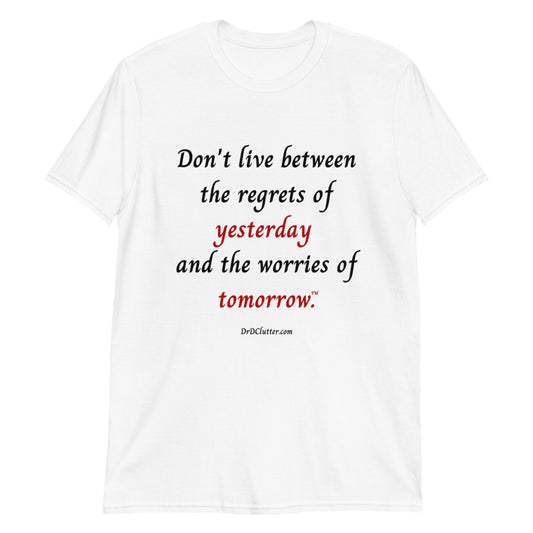 Don't live between the regrets of yesterday and the worries of tomorrow™.-Unisex Classic T-Shirt