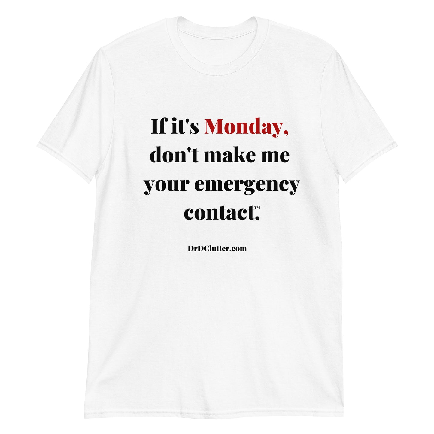If it's Monday, don't make me your emergency contact™.-Unisex Classic T-Shirt