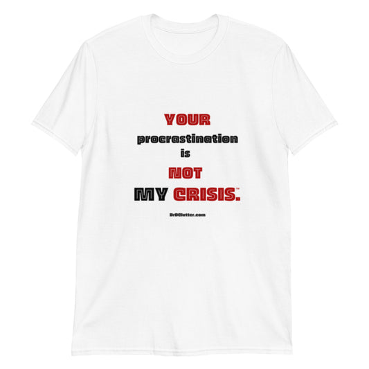 Your Procrastination is NOT MY CRISIS™.-Unisex Classic T-Shirt