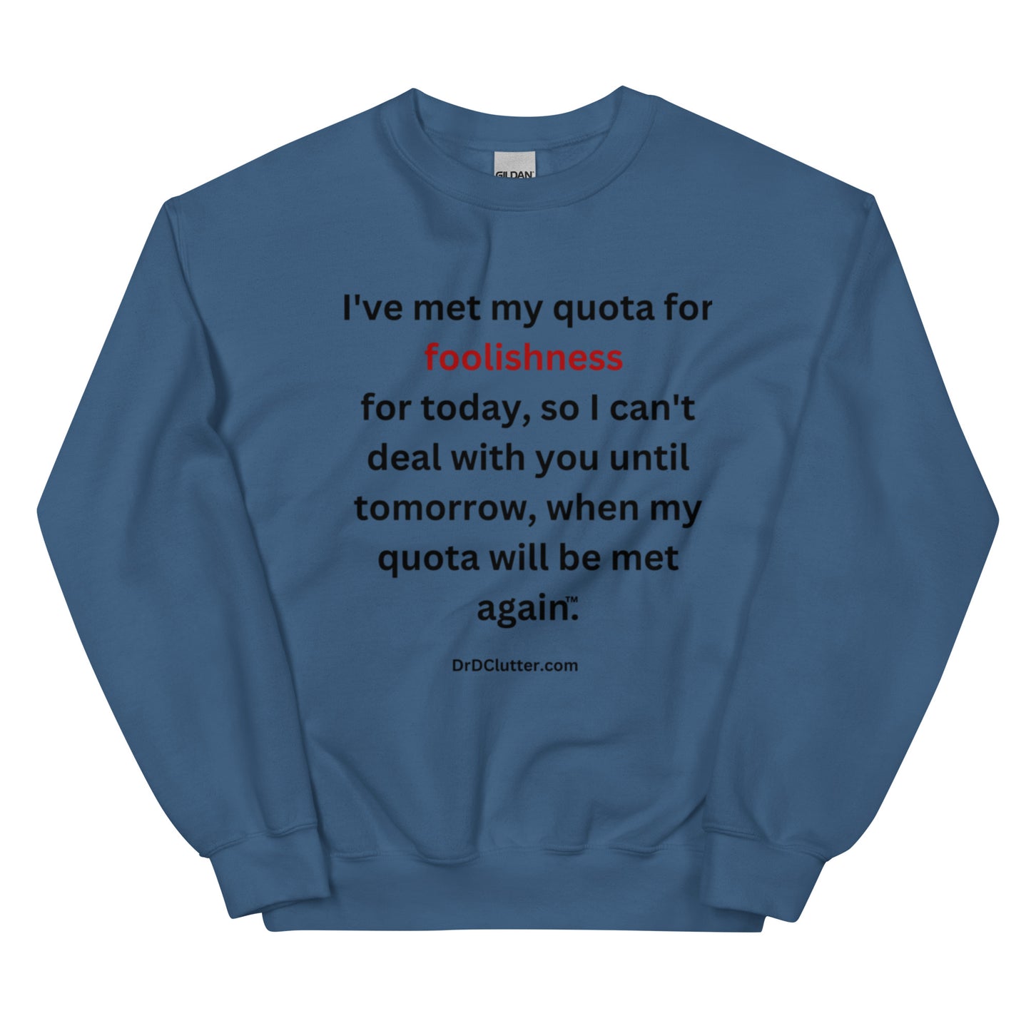 I've met my quota for foolishness for today, so I can't deal with you until tomorrow, when my quota will be met again™.-Unisex Crewneck Sweatshirt