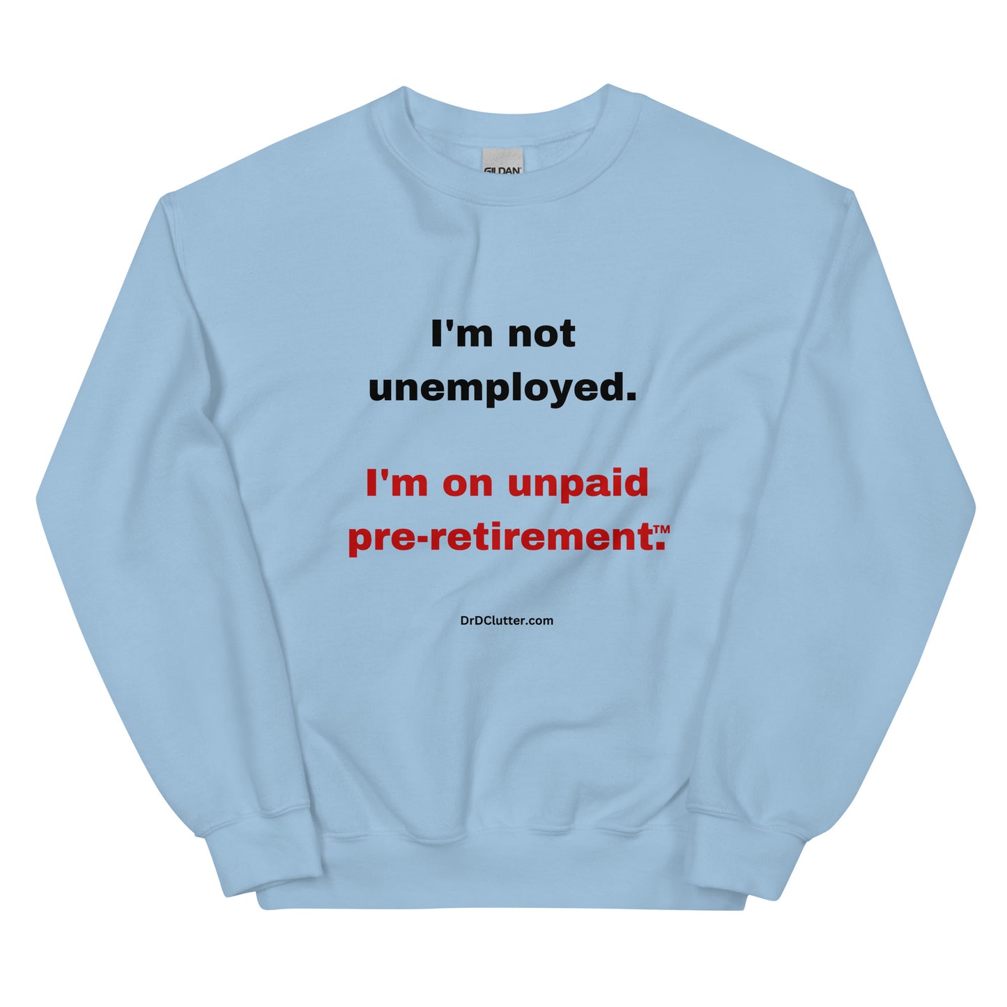 I'm not unemployed, I'm on unpaid pre-retirement™.-Unisex Crewneck Sweatshirt