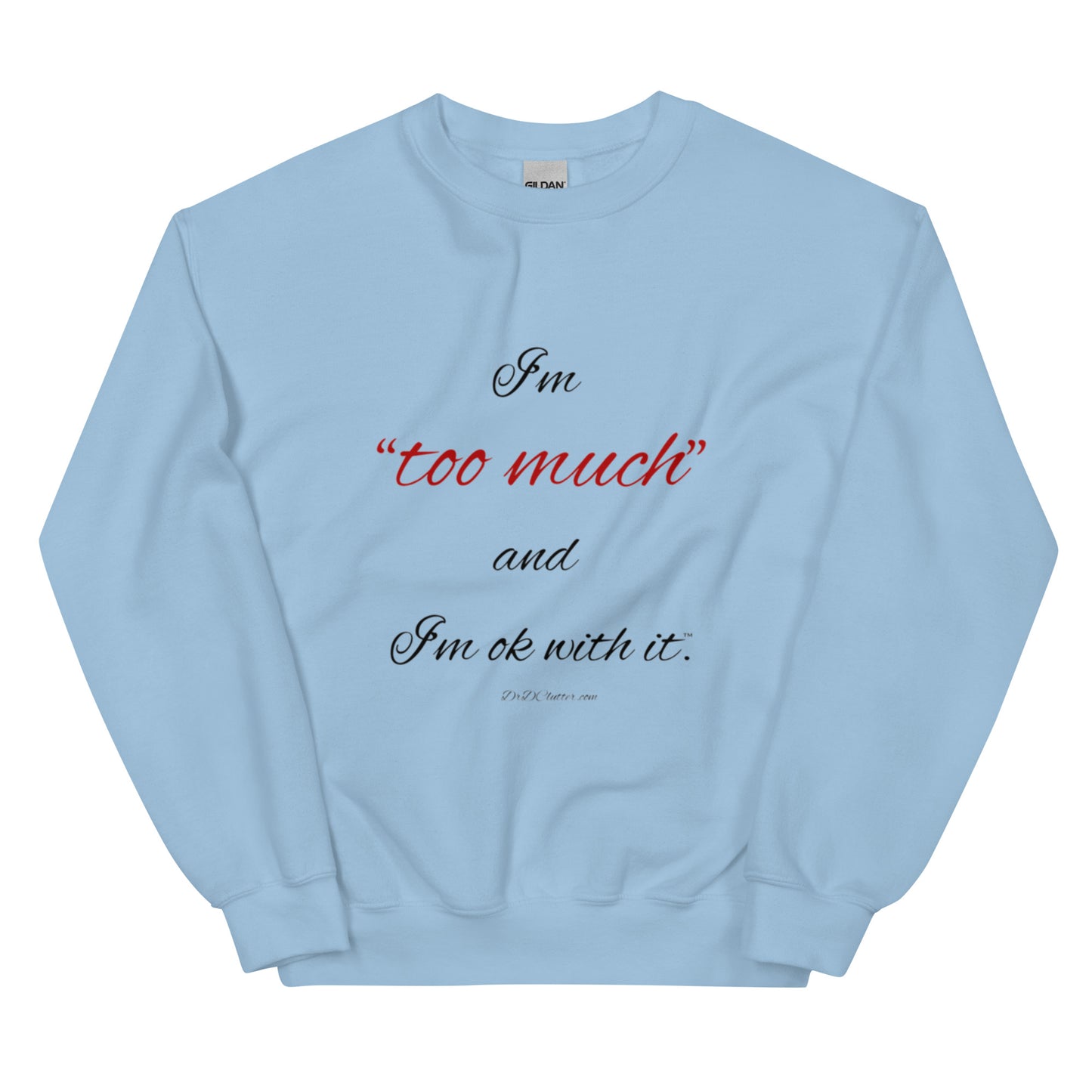 I'm "too much" and I'm ok with it™.-Unisex Crewneck Sweatshirt