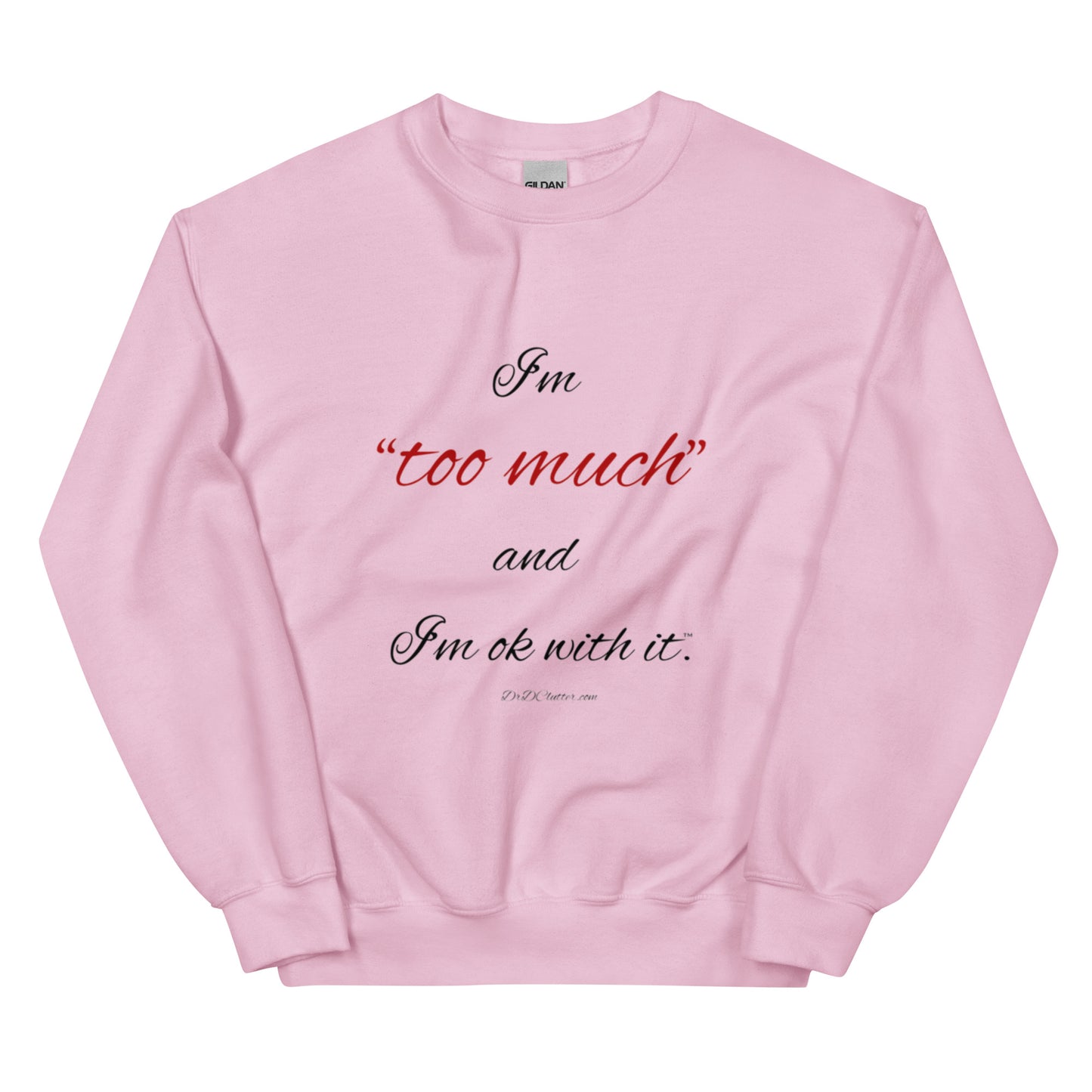 I'm "too much" and I'm ok with it™.-Unisex Crewneck Sweatshirt