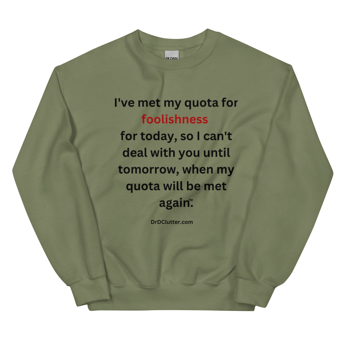 I've met my quota for foolishness for today, so I can't deal with you until tomorrow, when my quota will be met again™.-Unisex Crewneck Sweatshirt