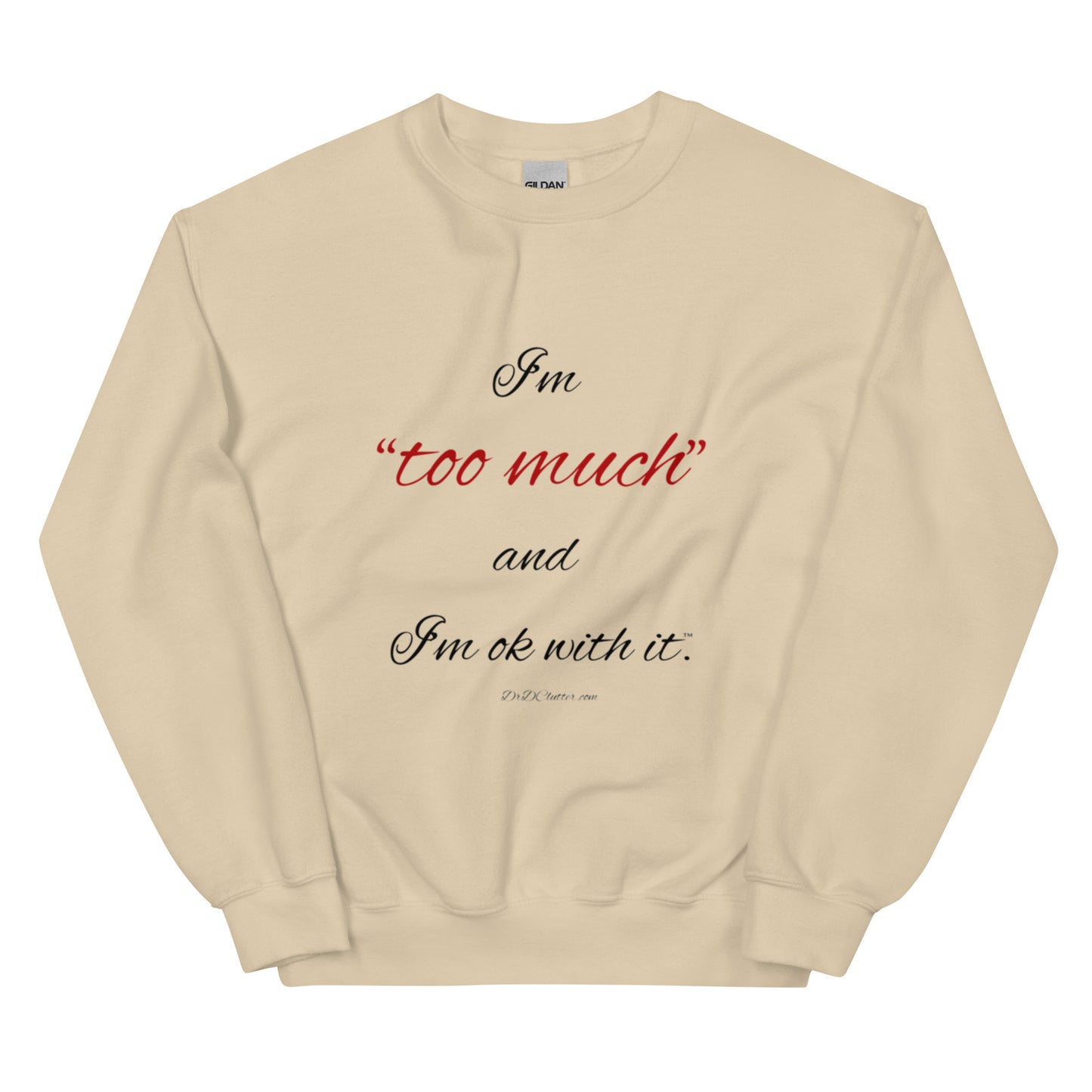 I'm "too much" and I'm ok with it™.-Unisex Crewneck Sweatshirt