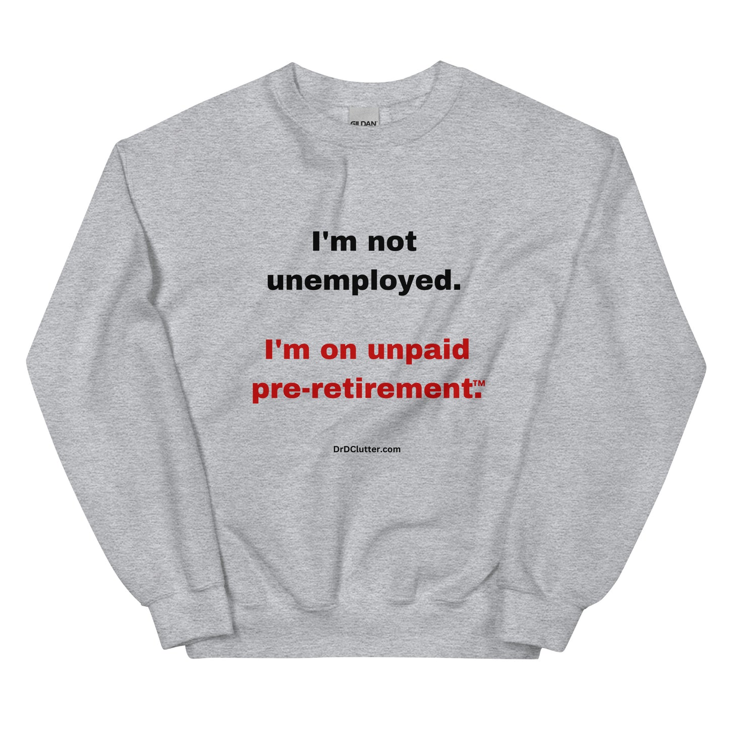 I'm not unemployed, I'm on unpaid pre-retirement™.-Unisex Crewneck Sweatshirt