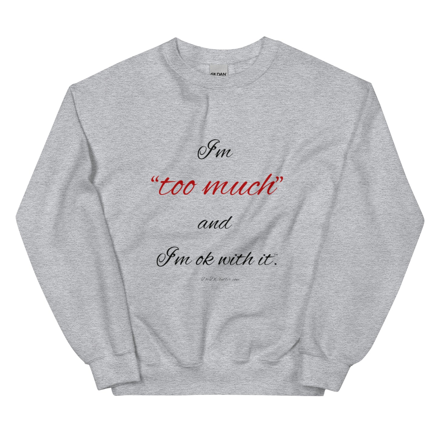 I'm "too much" and I'm ok with it™.-Unisex Crewneck Sweatshirt