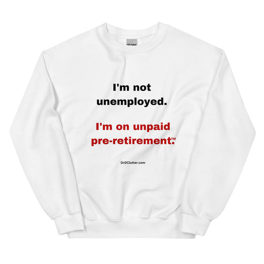 I'm not unemployed, I'm on unpaid pre-retirement™.-Unisex Crewneck Sweatshirt