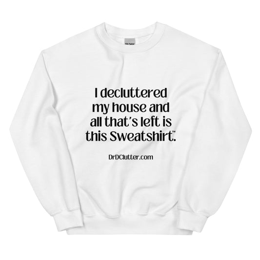 I decluttered my house and all that's left is this Sweatshirt™.-Unisex Crewneck Sweatshirt