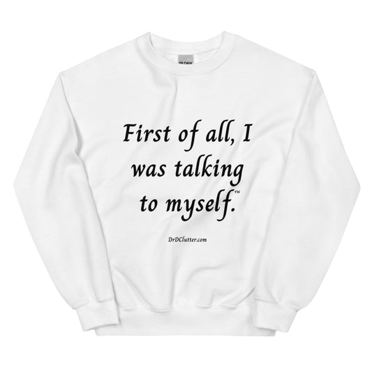 First of all, I was talking to myself™.-Unisex Crewneck Sweatshirt