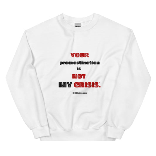 Your Procrastination is NOT MY CRISIS™.-Unisex Crewneck Sweatshirt