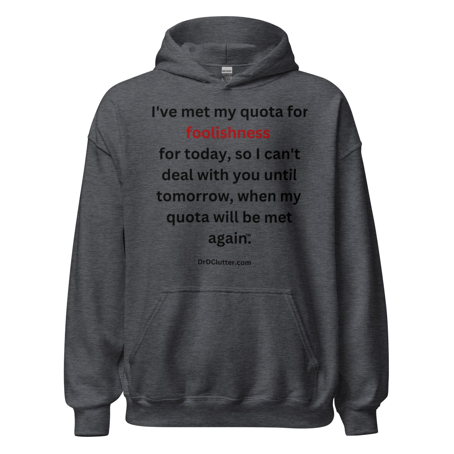 I've met my quota for foolishness for today, so I can't deal with you until tomorrow, when my quota will be met again™.-Unisex Hoodie